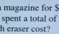 You bought a magazine for $5 and four erasers